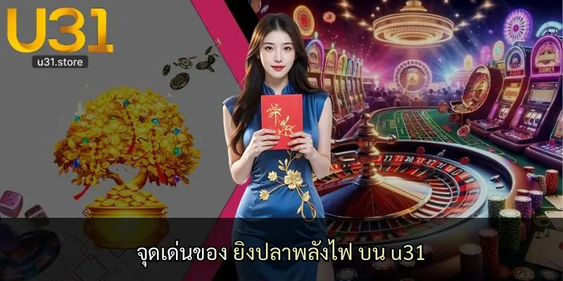 จุดเด่นของ ยิงปลาพลังไฟ บน u31