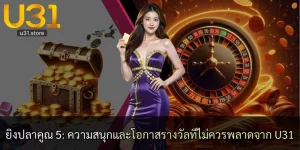 ยิงปลาคูณ 5: ความสนุกและโอกาสรางวัลที่ไม่ควรพลาดจาก U31
