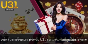 เคล็ดลับล่าแจ็คพอต: พิชิตชัย U31 สนามเดิมพันที่คุณไม่ควรพลาด