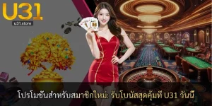 โปรโมชั่นสำหรับสมาชิกใหม่: รับโบนัสสุดคุ้มที่ U31 วันนี้