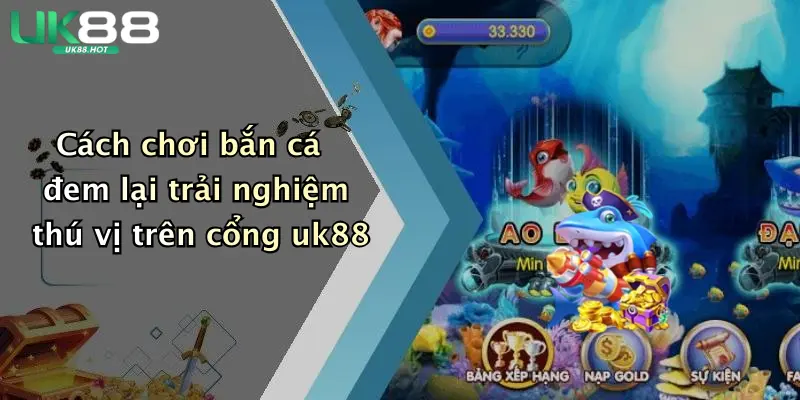 cach choi ban ca dem lai trai nghiem thu vi tren cong uk88