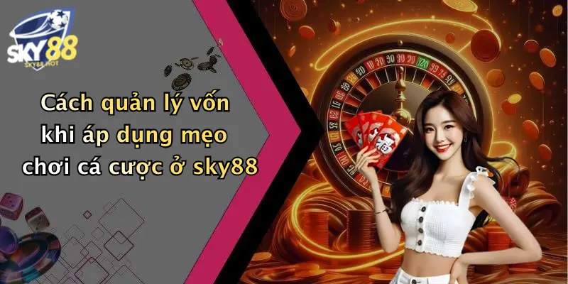cach quan ly von khi ap dung meo choi ca cuoc o sky88