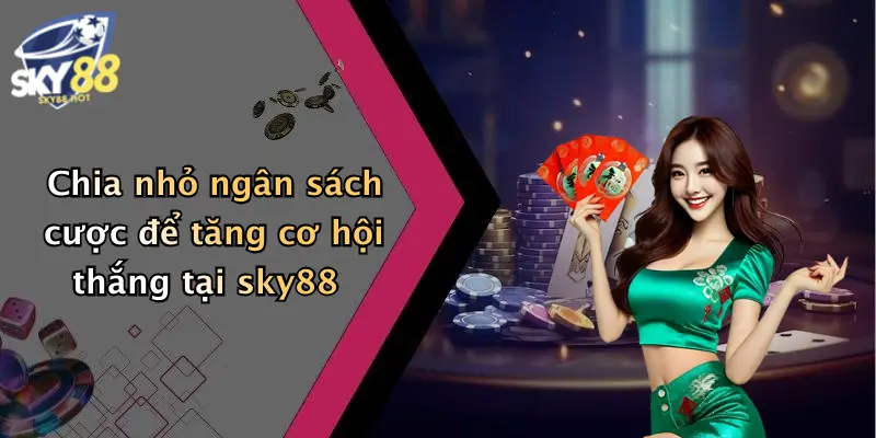 chia nho ngan sach cuoc de tang co hoi thang tai sky88