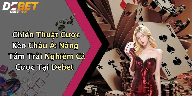 chien thuat cuoc keo chau a nang tam trai nghiem ca cuoc tai debet