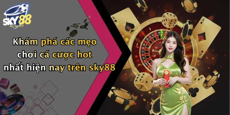 kham pha cac meo choi ca cuoc hot nhat hien nay tren sky88