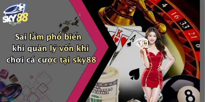 sai lam pho bien khi quan ly von khi choi ca cuoc tai sky88
